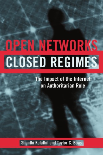 Open Networks Closed Regimes The Impact Of The Internet On Authoritarian Rule Shanthi Kalathil