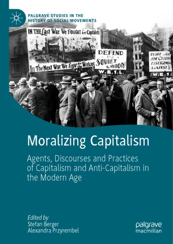 Moralizing Capitalism Agents Discourses And Practices Of Capitalism And Anticapitalism In The Modern Age Stefan Berger