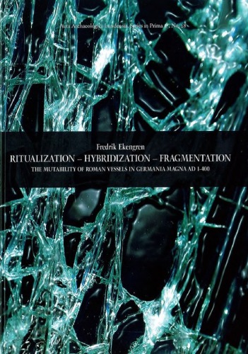Ritualization Hybridization Fragmentation The Mutability Of Roman Vessels In Germania Magna Ad 1400 Fredrik Ekengren