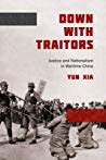 Down With Traitors Justice And Nationalism In Wartime China Yun Xia