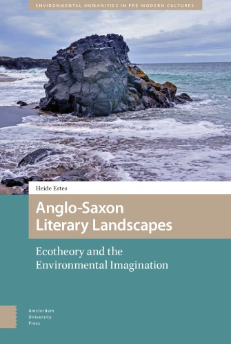 Anglosaxon Literary Landscapes Ecotheory And The Environmental Imagination Heide Estes