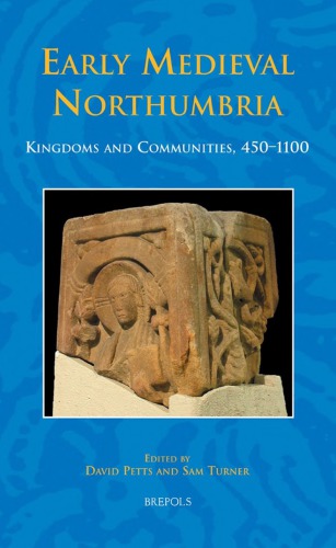 Early Medieval Northumbria Kingdoms And Communities Ad 4501100 David Petts