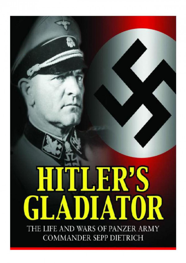 Hitlers Gladiator The Life And Wars Of Panzer Army Commander Sepp Dietrich Reprint Charles Messenger