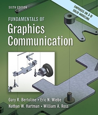 Fundamentals Of Graphics Communication 6th Edition Gary R Bertoline William Ross Eric N Wiebe Nathan Hartman