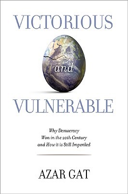 Victorious And Vulnerable Why Democracy Won In The Twentieth Century And How It Is Still Imperiled Hardcover Azar Gat