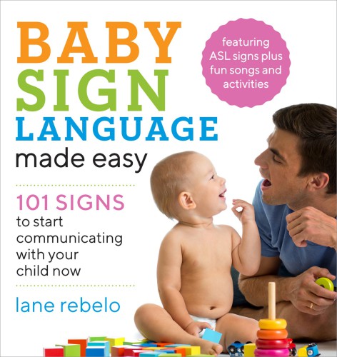Baby Sign Language Made Easy 101 Signs To Start Communicating With Your Child Now Lane Rebelo