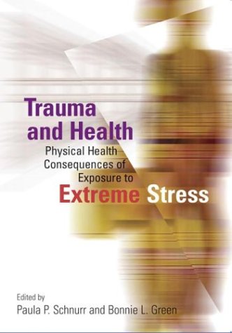 Trauma And Health Physical Health Consequences Of Exposure To Extreme Stress 1st Edition Paula P Schnurr And Bonnie L Green