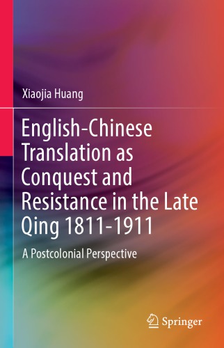 Englishchinese Translation As Conquest And Resistance In The Late Qing 18111911 A Postcolonial Perspective 1st Edition Xiaojia Huang