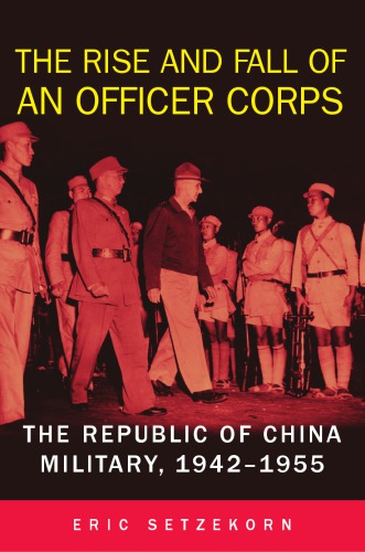 The Rise And Fall Of An Officer Corps The Republic Of China Military 19421955 Eric Setzekorn