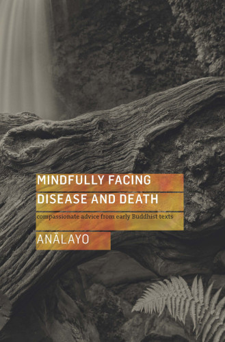Mindfully Facing Disease And Death Analayo