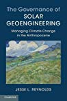 The Governance Of Solar Geoengineering Managing Climate Change In The Anthropocene Jesse L Reynolds