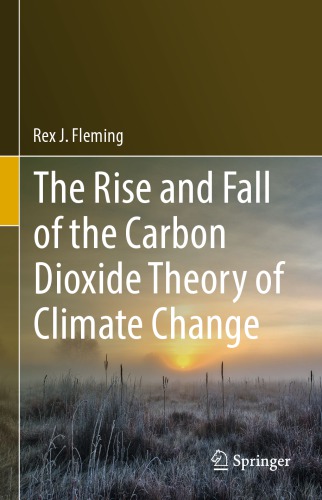 The Rise And Fall Of The Carbon Dioxide Theory Of Climate Change Rex J Fleming