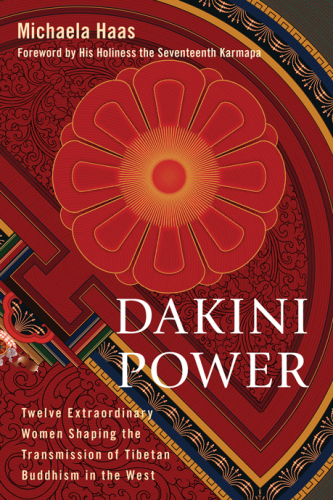Dakini Power Twelve Extraordinary Women Shaping The Transmission Of Tibetan Buddhism In The West Michaela Haas