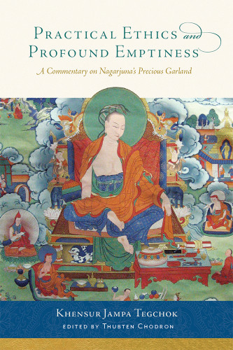Practical Ethics And Profound Emptiness A Commentary On Nagarjunas Precious Garland Jampa Tegchok