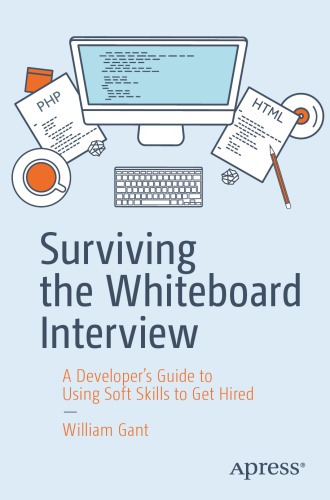 Surviving The Whiteboard Interview A Developers Guide To Using Soft Skills To Get Hired 1st Edition William Gant