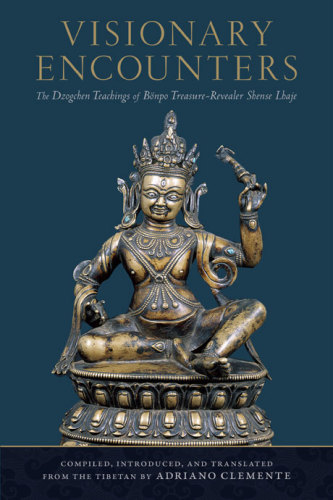 Visionary Encounters The Dzogchen Teachings Of Bnpo Treasurerevealer Shense Lhaje Adriano Clemente