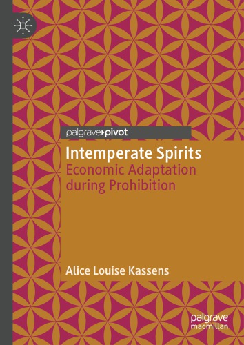 Intemperate Spirits Economic Adaptation During Prohibition Alice Louise Kassens