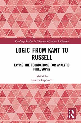 Logic From Kant To Russell Laying The Foundations For Analytic Philosophy Hardcover Sandra Lapointe