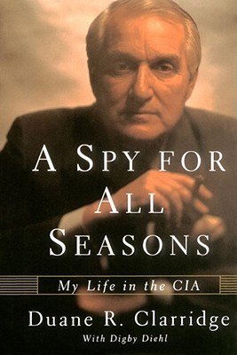 A Spy For All Seasons My Life In The Cia Duane R Clarridge