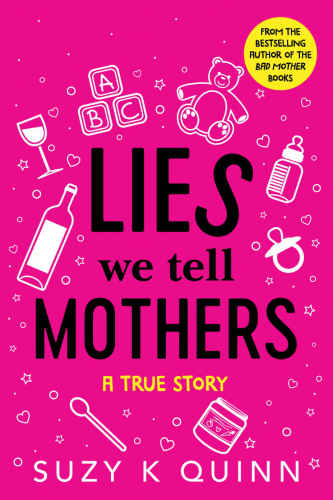 Lies We Tell Mothers A True Story Suzy K Quinn