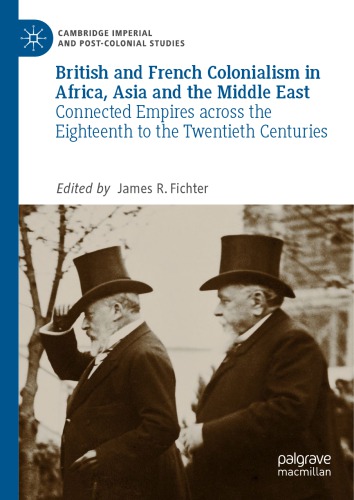British And French Colonialism In Africa Asia And The Middle East Connected Empires Across The Eighteenth To The Twentieth Centuries James R Fichter