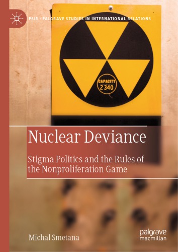 Nuclear Deviance Stigma Politics And The Rules Of The Nonproliferation Game Michal Smetana