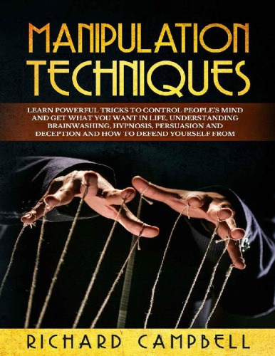 Manipulation Techniques Learn Powerful Tricks To Control Peoples Mind And Get What You Want In Life Richard Campbell