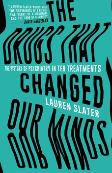 The Drugs That Changed Our Minds The History Of Psychiatry In Ten Treatments Lauren Slater