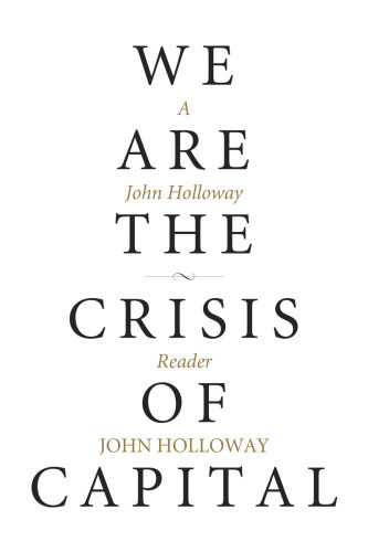 We Are The Crisis Of Capital A John Holloway Reader John Holloway