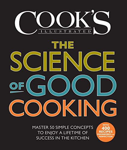 The Science Of Good Cooking Master 50 Simple Concepts To Enjoy A Lifetime Of Success In The Kitchen Editors Of Americas Test Kitchen