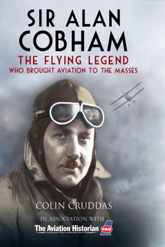 Sir Alan Cobham The Flying Legend Who Brought Aviation To The Masses Colin Cruddas