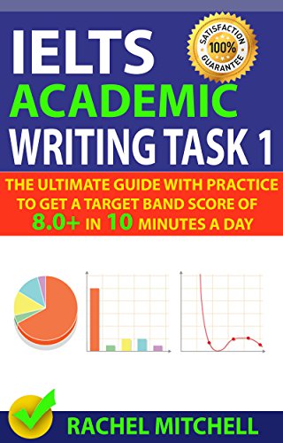 Ielts Academic Writing Task 1 The Ultimate Guide With Practice To Get A Target Band Score Of 80 In 10 Minutes A Day 1st Edition Rachel Mitchell