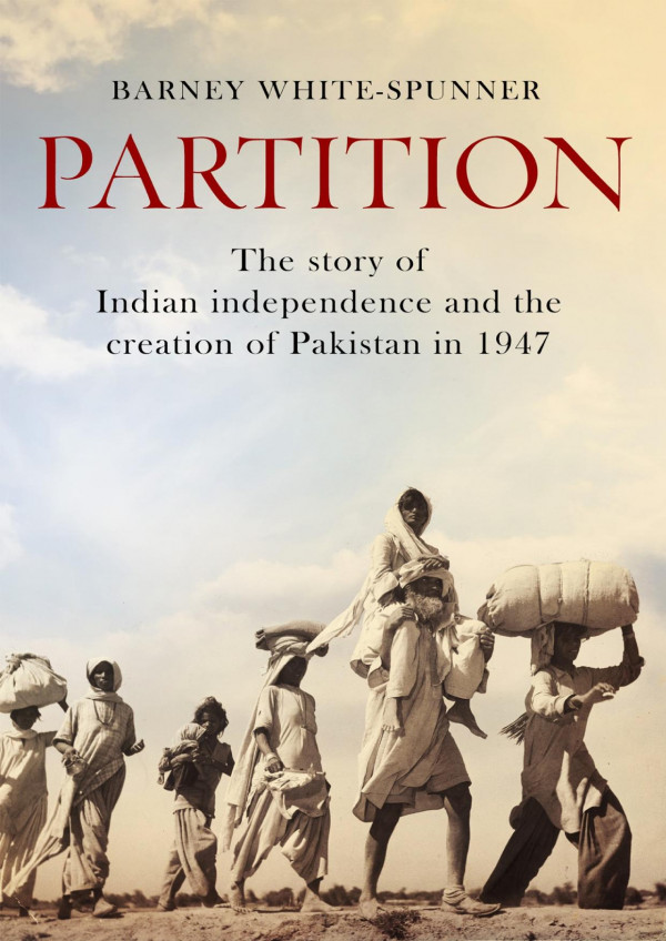 Partition The Story Of Indian Independence And The Creation Of Pakistan In 1947 Barney Whitespunner