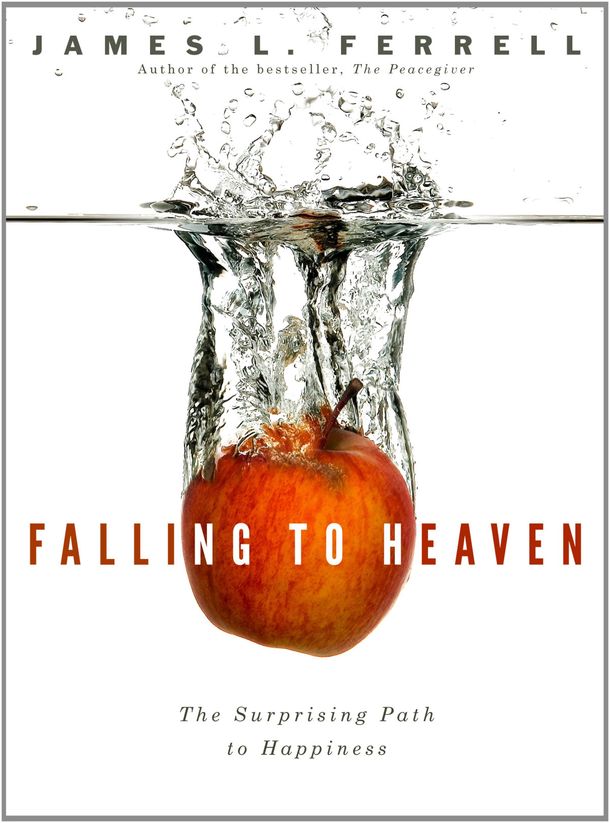 Falling To Heaven Surprising Path To Happiness James L Ferrell