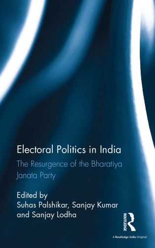Electoral Politics In India The Resurgence Of The Bharatiya Janata Party Suhas Palshikar Sanjay Kumar Sanjay Lodha