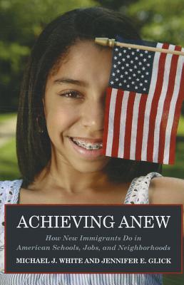 Achieving Anew How New Immigrants Do In American Schools Jobs And Neighborhoods Paperback Michael J White Jennifer E Glick