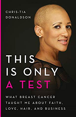 This Is Only A Test What Breast Cancer Taught Me About Faith Love Hair And Business Kindle Edition Christia Donaldson