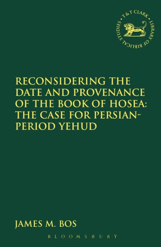Reconsidering The Date And Provenance Of The Book Of Hosea The Case For Persianperiod Yehud James M Bos