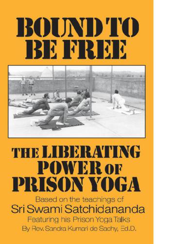 Bound To Be Free The Liberating Power Of Prison Yoga 1st Edition Rev Sandra Kumari De Sachy