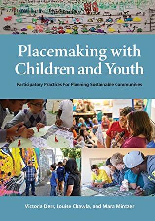 Placemaking With Children And Youth Participatory Practices For Planning Sustainable Communities Paperback Victoria Derr Louise Chawla Mara Mintzer