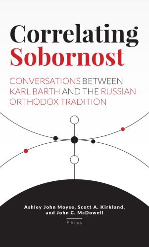 Correlating Sobornost Conversations Between Karl Barth And The Russian Orthodox Tradition By Ashley John Moyse Editor Author