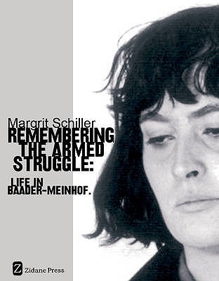 Remembering The Armed Struggle Life In Baadermeinhof Paperback Margrit Schiller