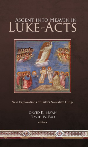Ascent Into Heaven In Lukeacts New Explorations Of Lukes Narrative Hinge David K Bryan