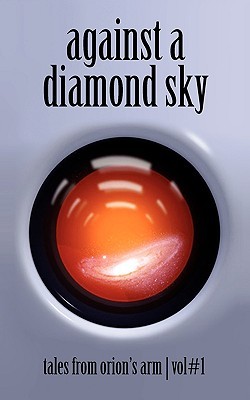 Against A Diamond Sky Tales From Orions Arm Vol 1 Paperback The Orions Arm Universe Project