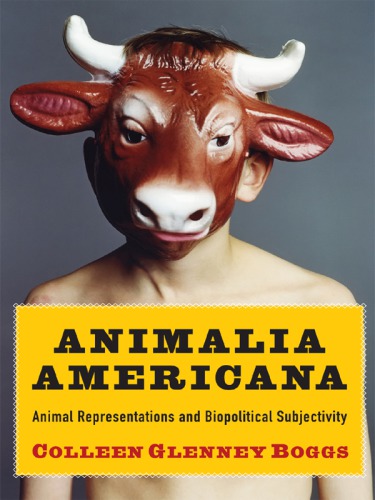 Animalia Americana Animal Representations And Biopolitical Subjectivity Colleen Glenney Boggs