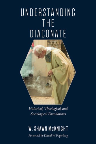 Understanding The Diaconate Historical Theological And Sociological Foundati W Shawn Mcknight