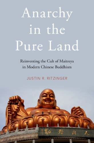 Anarchy In The Pure Land Reinventing The Cult Of Maitreya In Modern Chinese Buddhism Justin Ritzinger