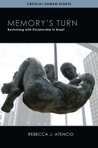 Memorys Turn Reckoning With Dictatorship In Brazil Rebecca J Atencio