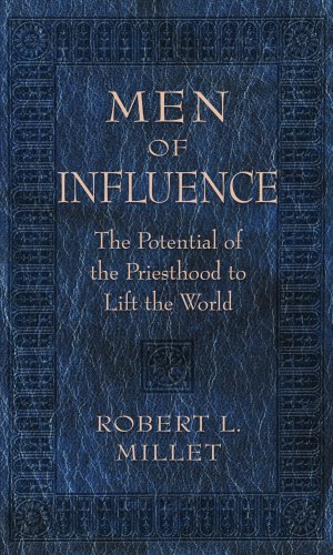 Men Of Influence The Potential Of The Priesthood To Lift The World Robert L Millet Millet