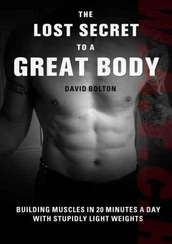 The Lost Secret To A Great Body Building Muscles In 20 Minutes A Day With Stupidly Light Weights David Bolton